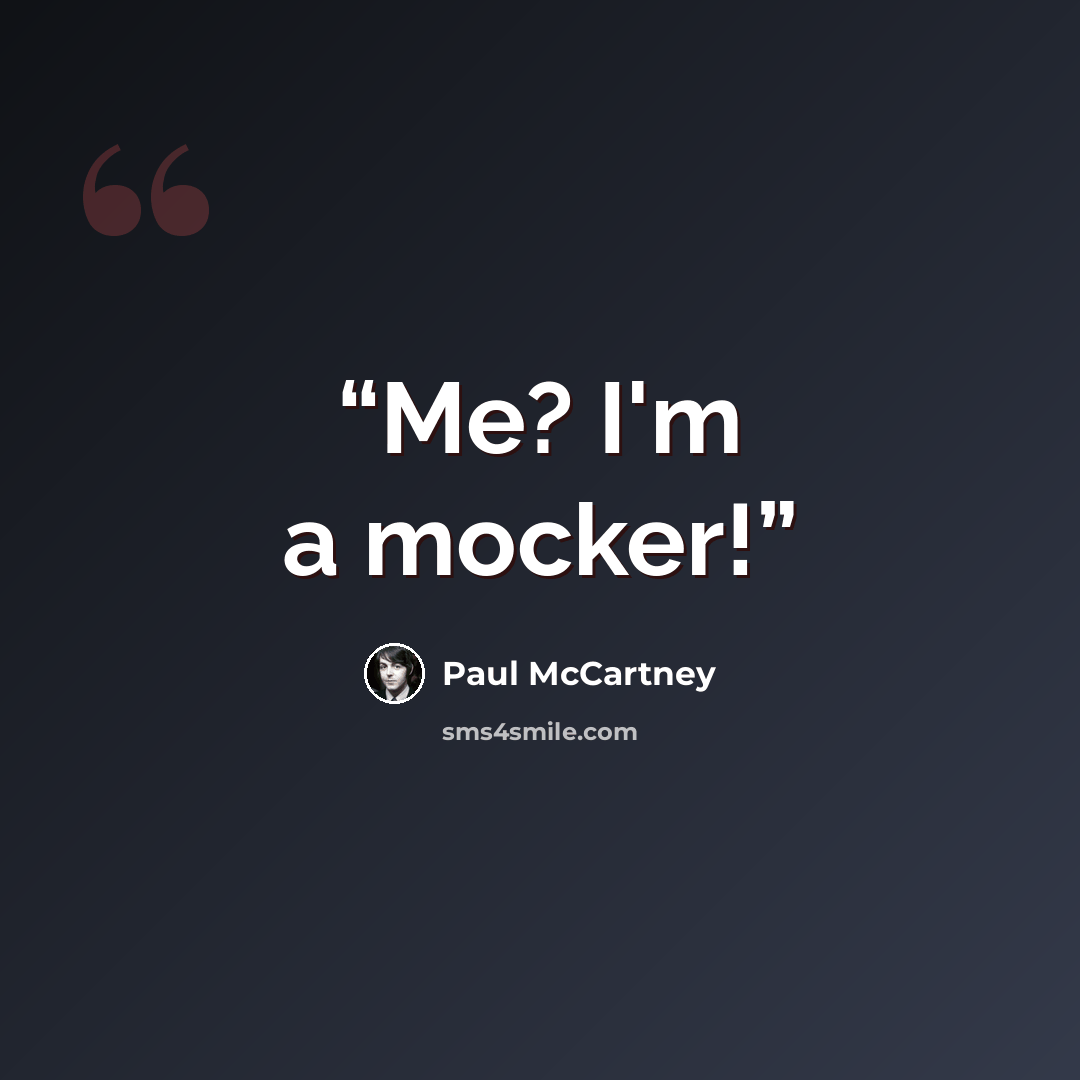 “Me? I'm a mocker!” quote by Paul McCartney