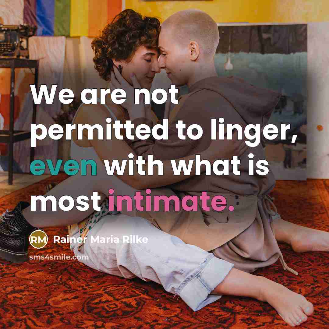 “We are not permitted to linger, even with what is most intimate.” quote by Rainer Maria Rilke