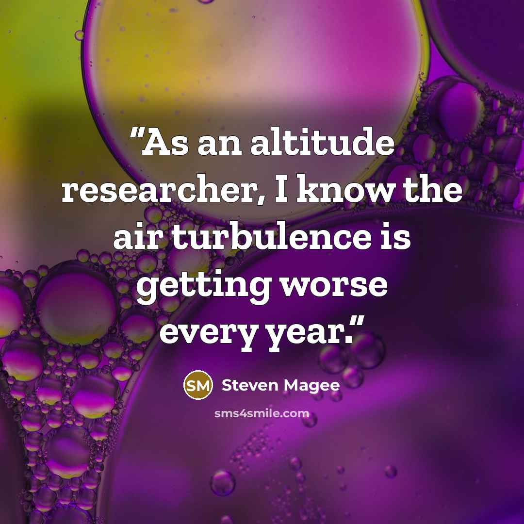 “As an altitude researcher, I know the air turbulence is getting worse every year.” quote by Steven Magee