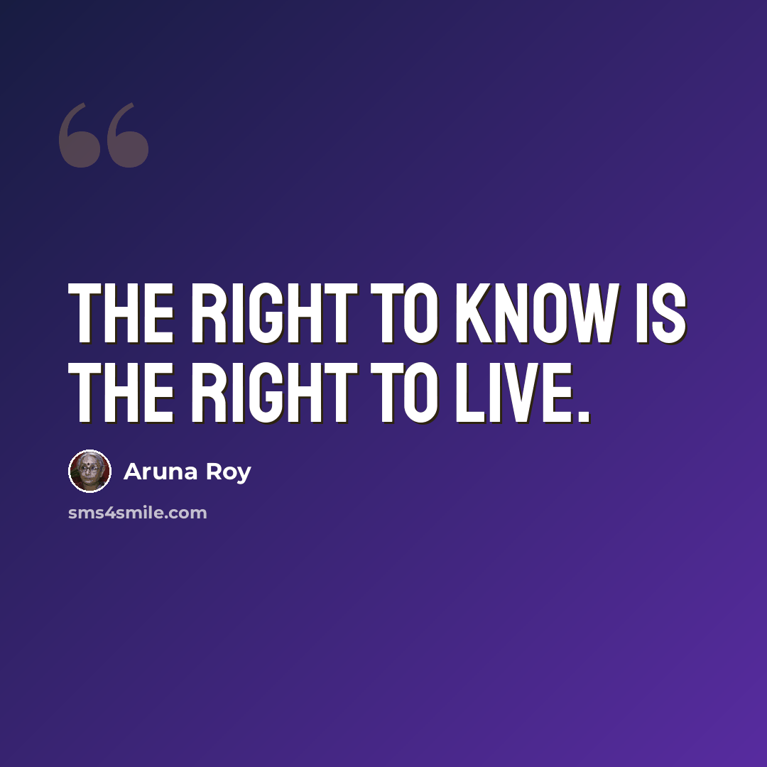 “The right to know is the right to live.” quote by Aruna Roy