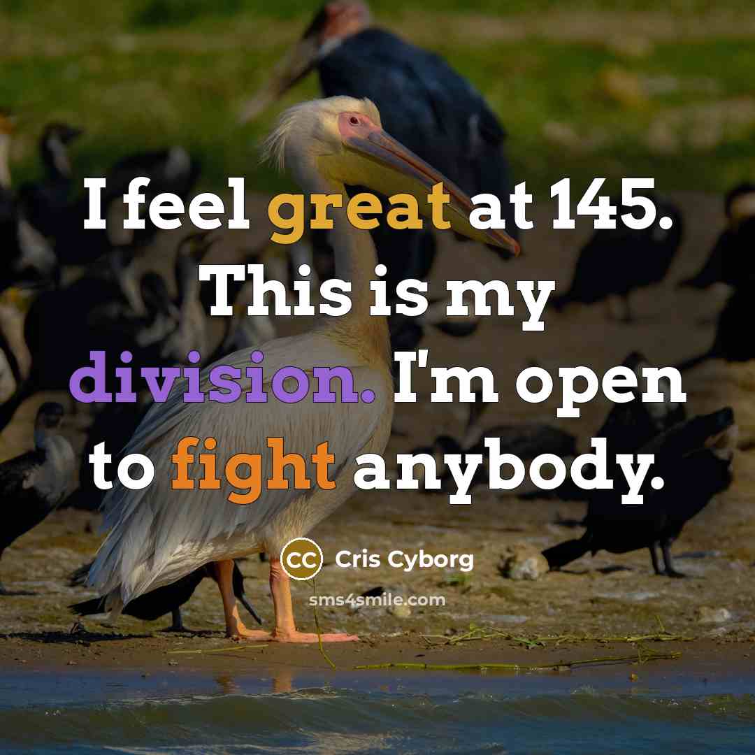 “I feel great at 145. This is my division. I'm open to fight anybody.” quote by Cris Cyborg