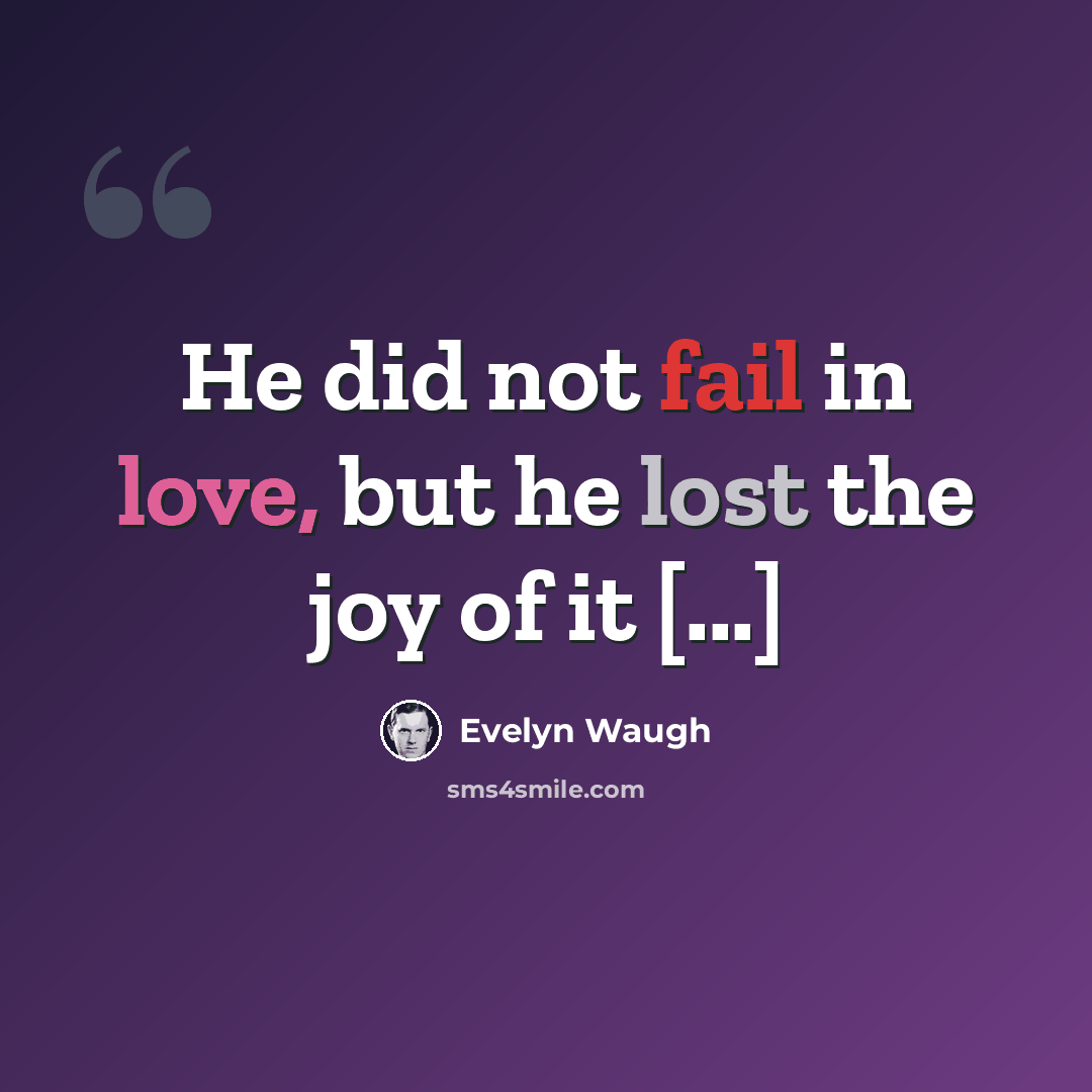 “He did not fail in love, but he lost the joy of it [...]” quote by Evelyn Waugh