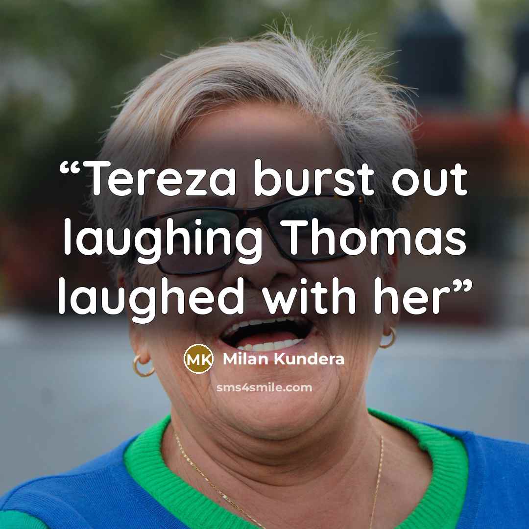 “Tereza burst out laughing Thomas laughed with her” quote by Milan Kundera