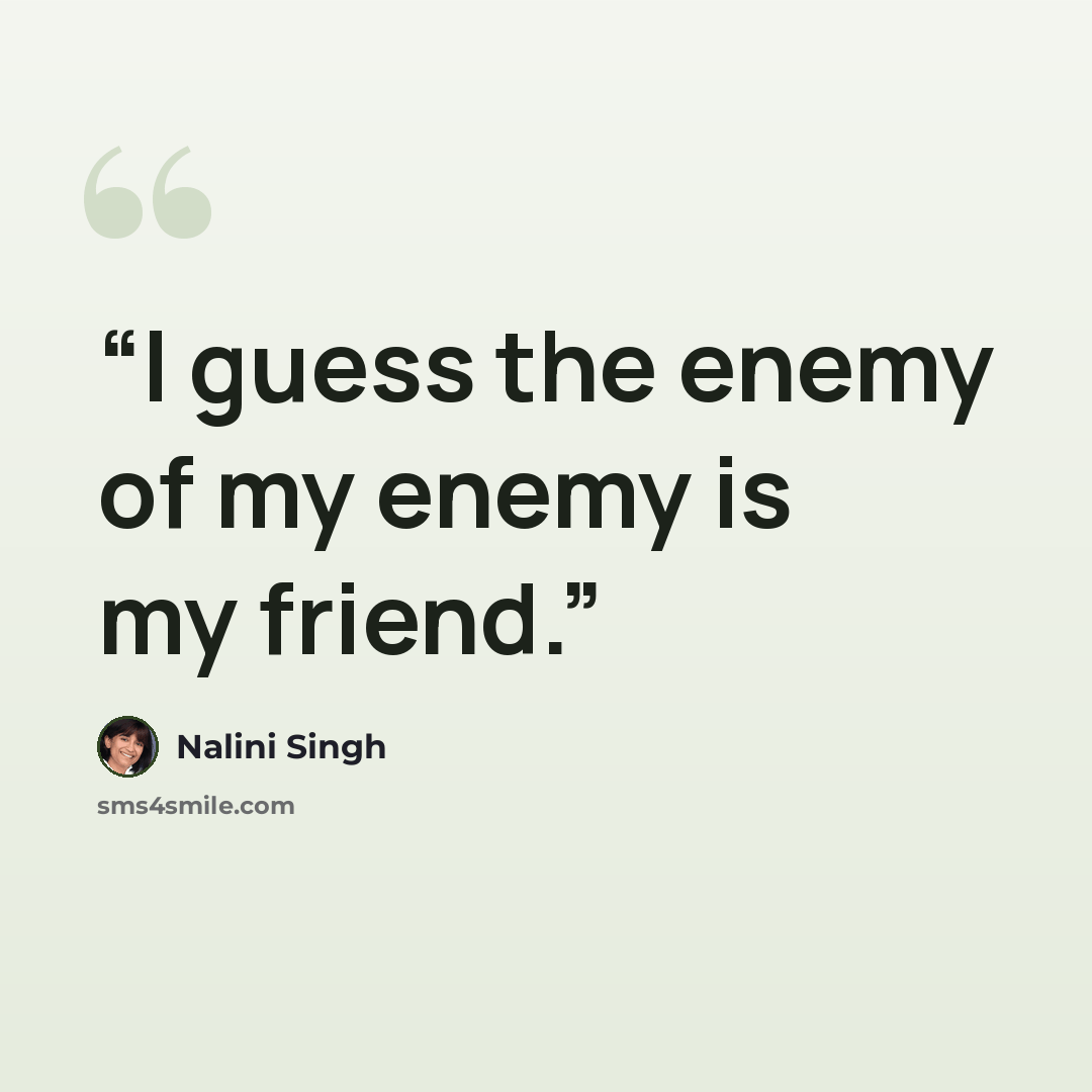“I guess the enemy of my enemy is my friend.” quote by Nalini Singh