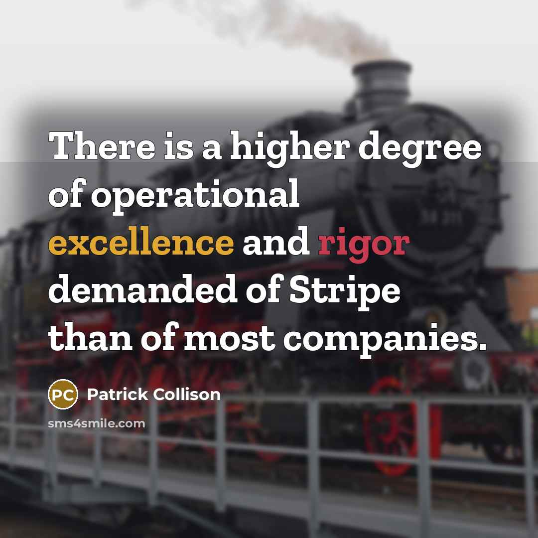 “There is a higher degree of operational excellence and rigor demanded of Stripe than of most companies.” quote by Patrick Collison