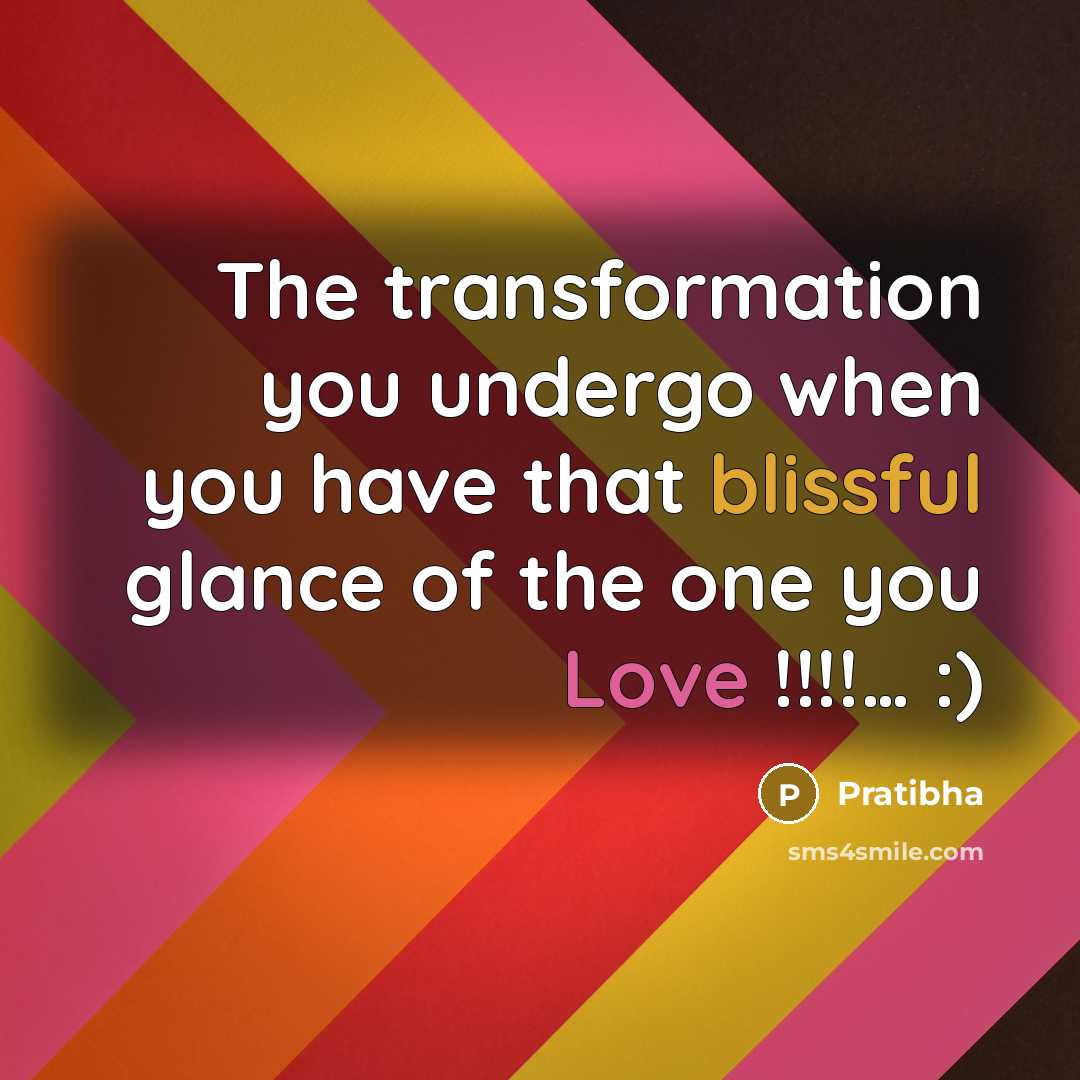 “The transformation you undergo when you have that blissful glance of the one you Love !!!!… :)” quote by Pratibha