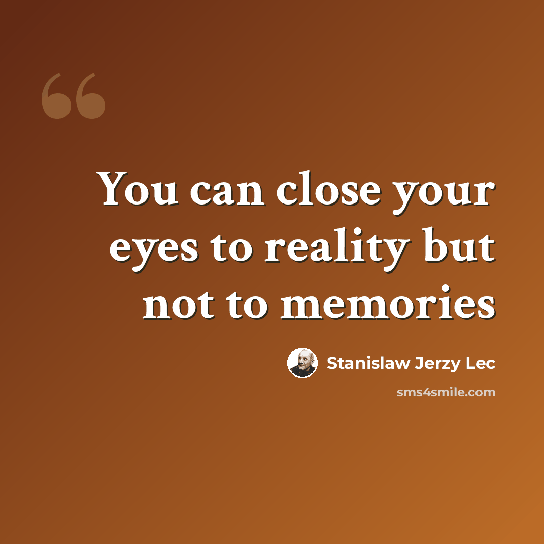 “You can close your eyes to reality but not to memories” quote by Stanislaw Jerzy Lec