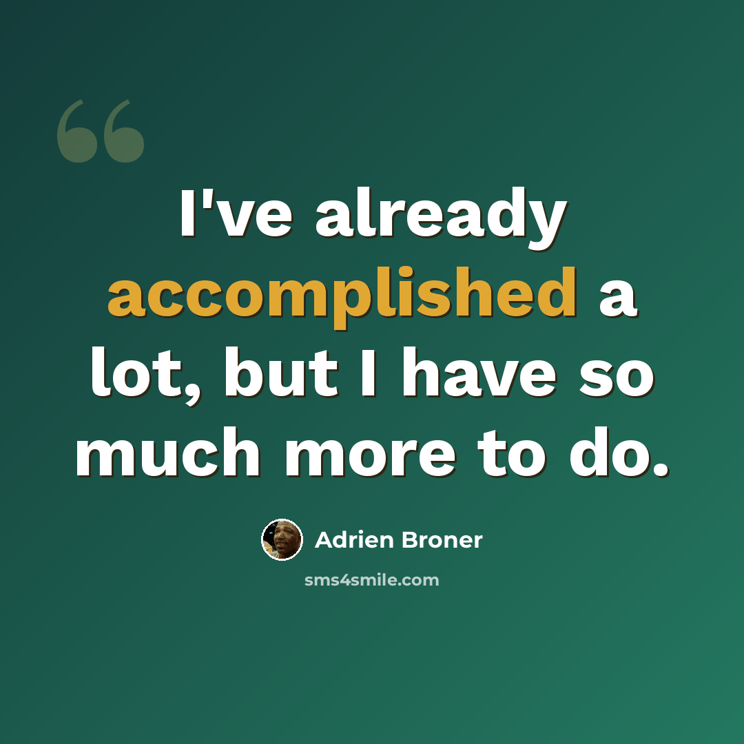 “I've already accomplished a lot, but I have so much more to do.” quote by Adrien Broner