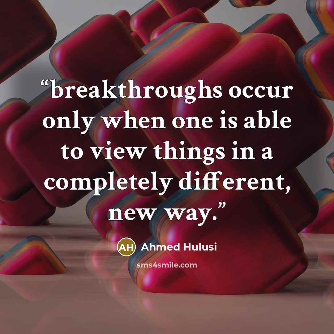 “breakthroughs occur only when one is able to view things in a completely different, new way.” quote by Ahmed Hulusi