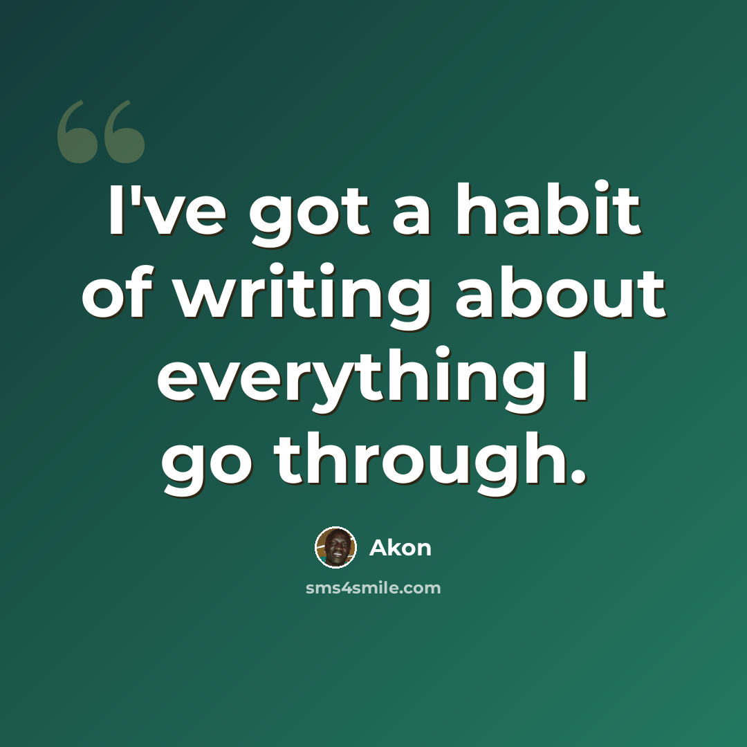 “I've got a habit of writing about everything I go through.” quote by Akon