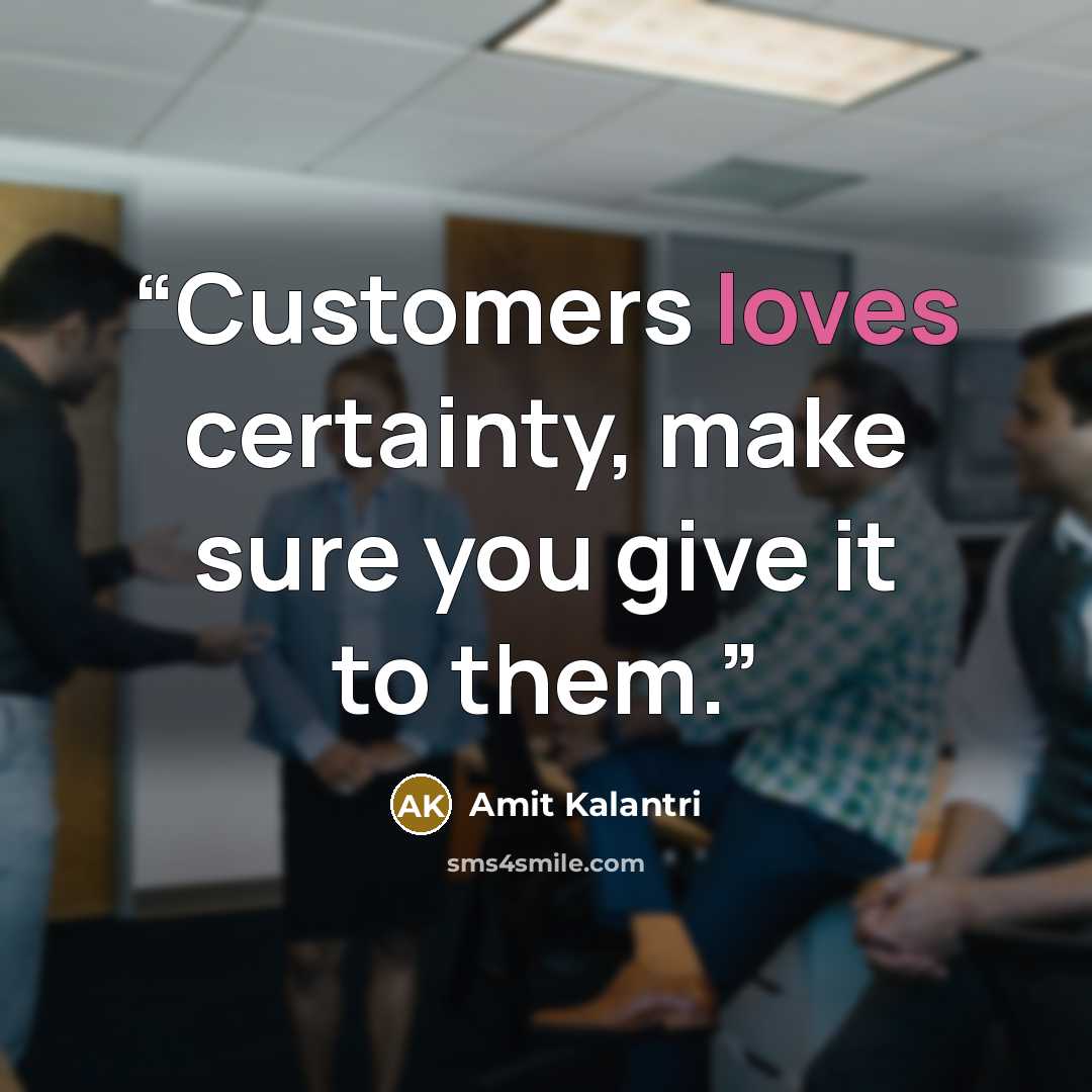 “Customers loves certainty, make sure you give it to them.” quote by Amit Kalantri