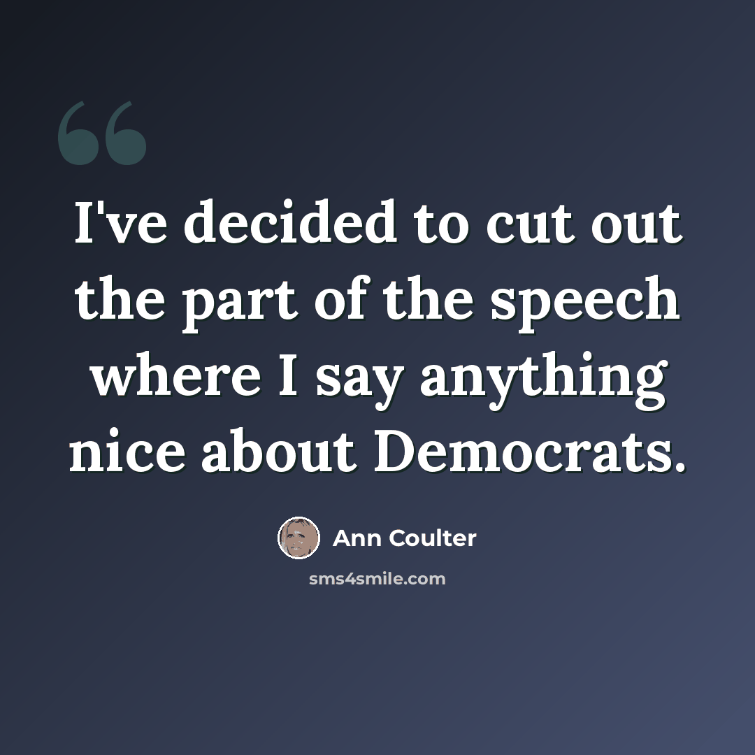 “I've decided to cut out the part of the speech where I say anything nice about Democrats.” quote by Ann Coulter