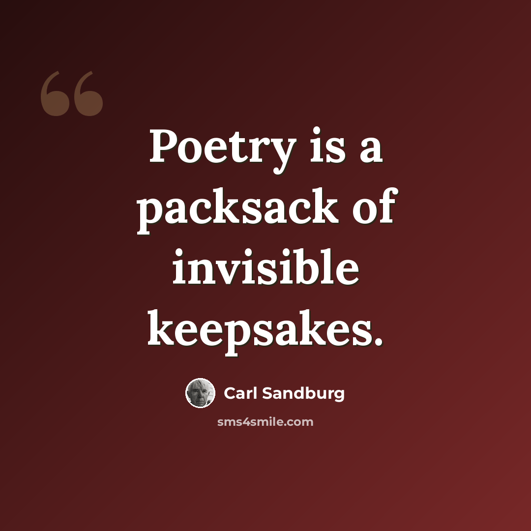 “Poetry is a packsack of invisible keepsakes.” quote by Carl Sandburg