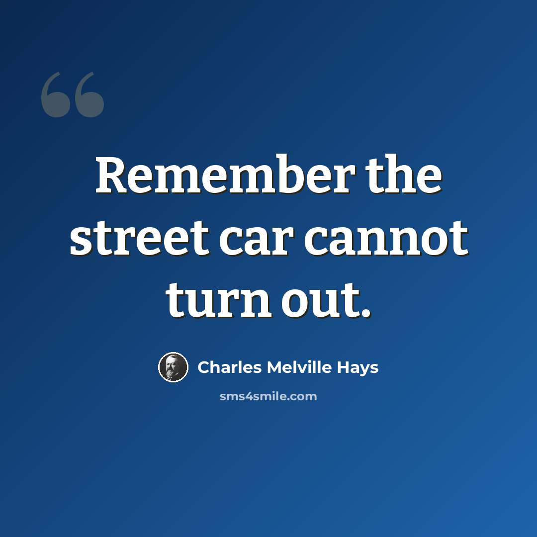 “Remember the street car cannot turn out.” quote by Charles Melville Hays
