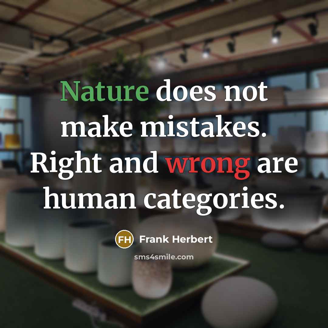“Nature does not make mistakes. Right and wrong are human categories.” quote by Frank Herbert