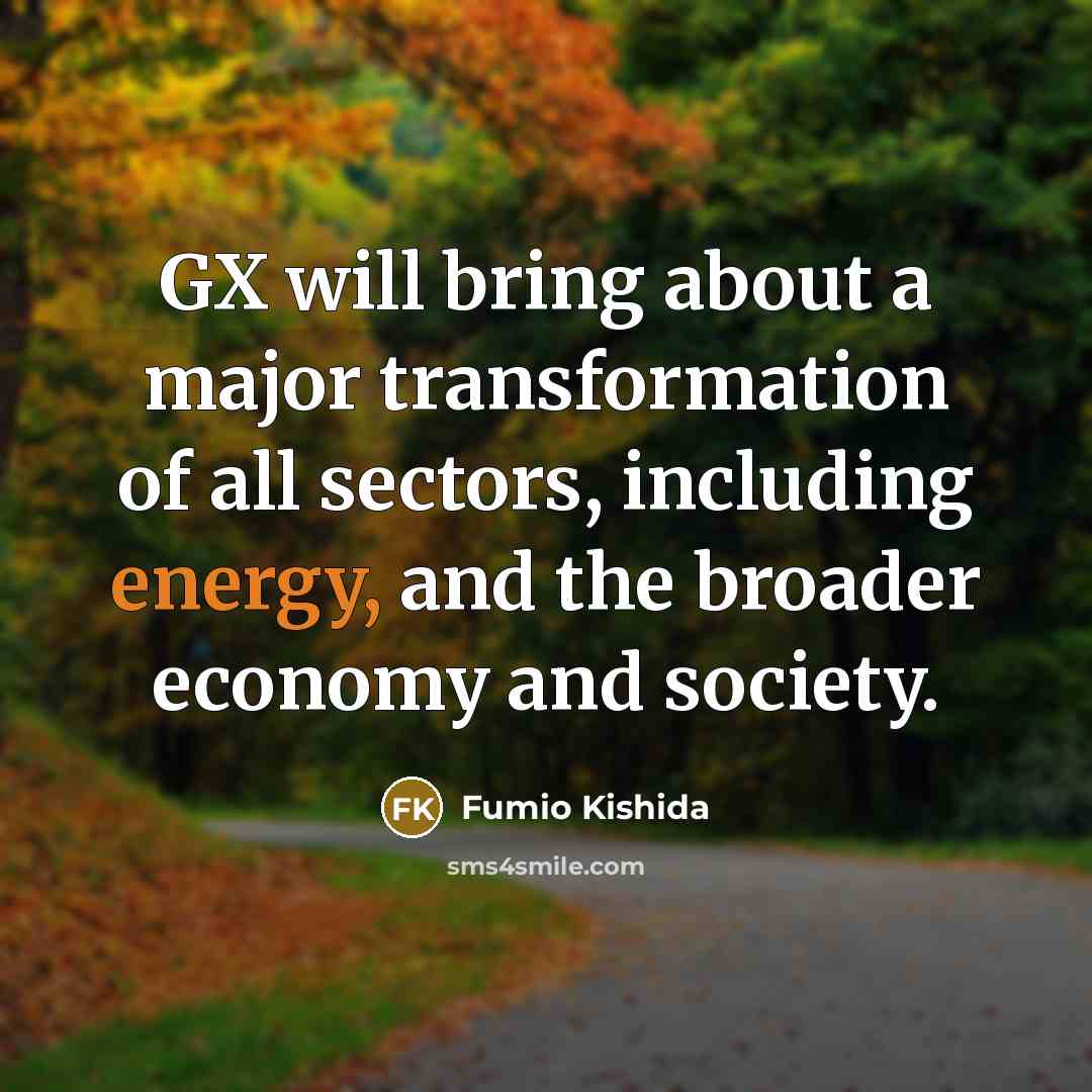 “GX will bring about a major transformation of all sectors, including energy, and the broader economy and society.” quote by Fumio Kishida