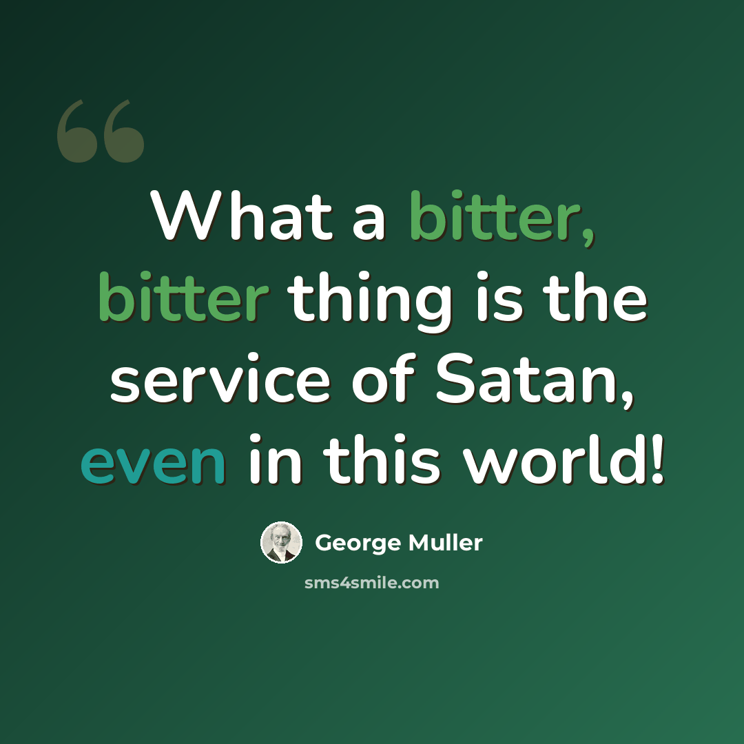 “What a bitter, bitter thing is the service of Satan, even in this world!” quote by George Muller