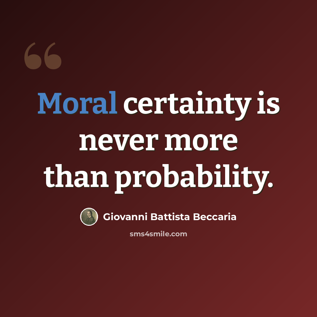 “Moral certainty is never more than probability.” quote by Giovanni Battista Beccaria