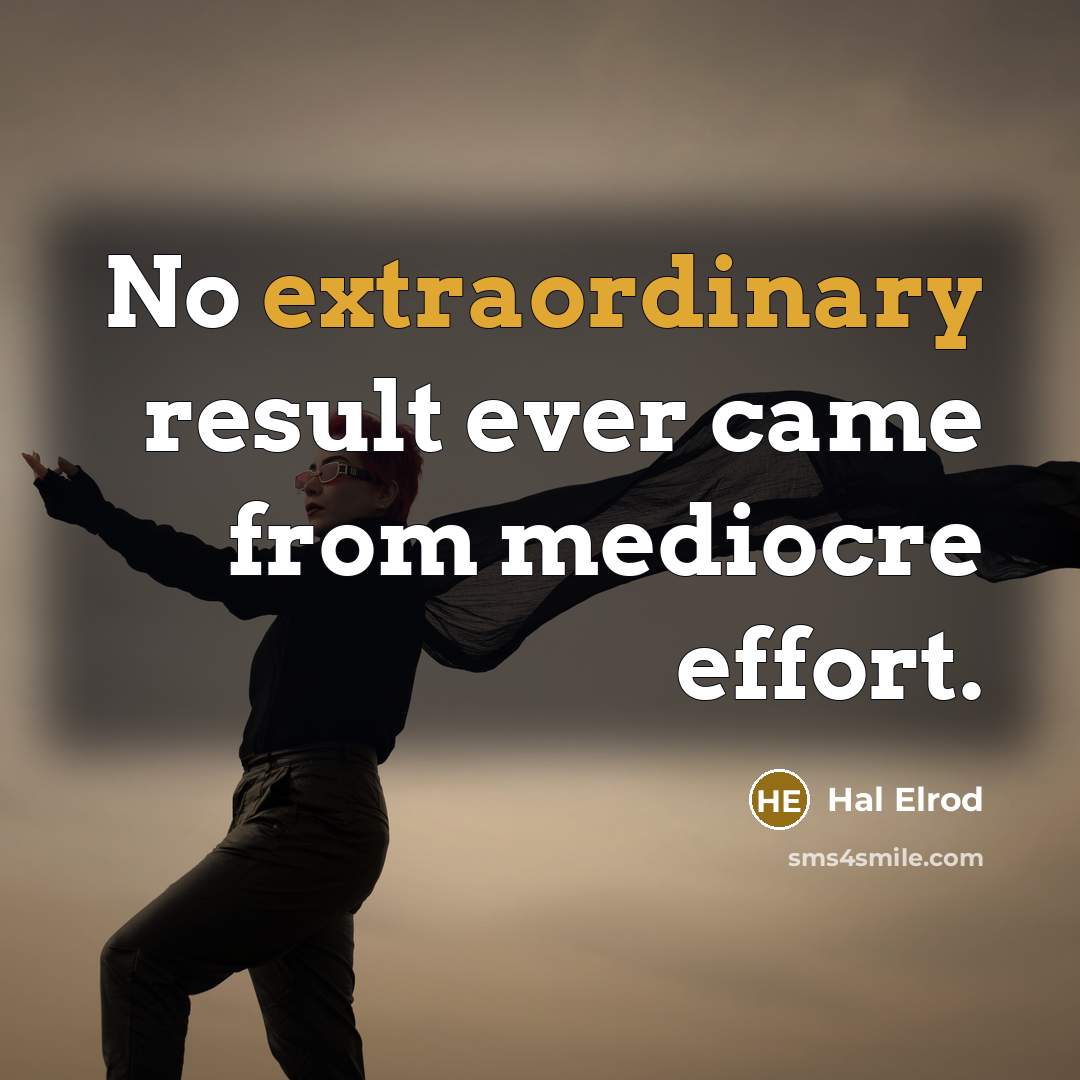 “No extraordinary result ever came from mediocre effort.” quote by Hal Elrod
