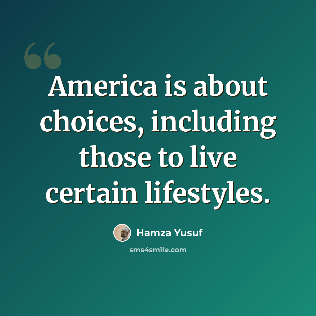 “America is about choices, including those to live certain lifestyles.” quote by Hamza Yusuf