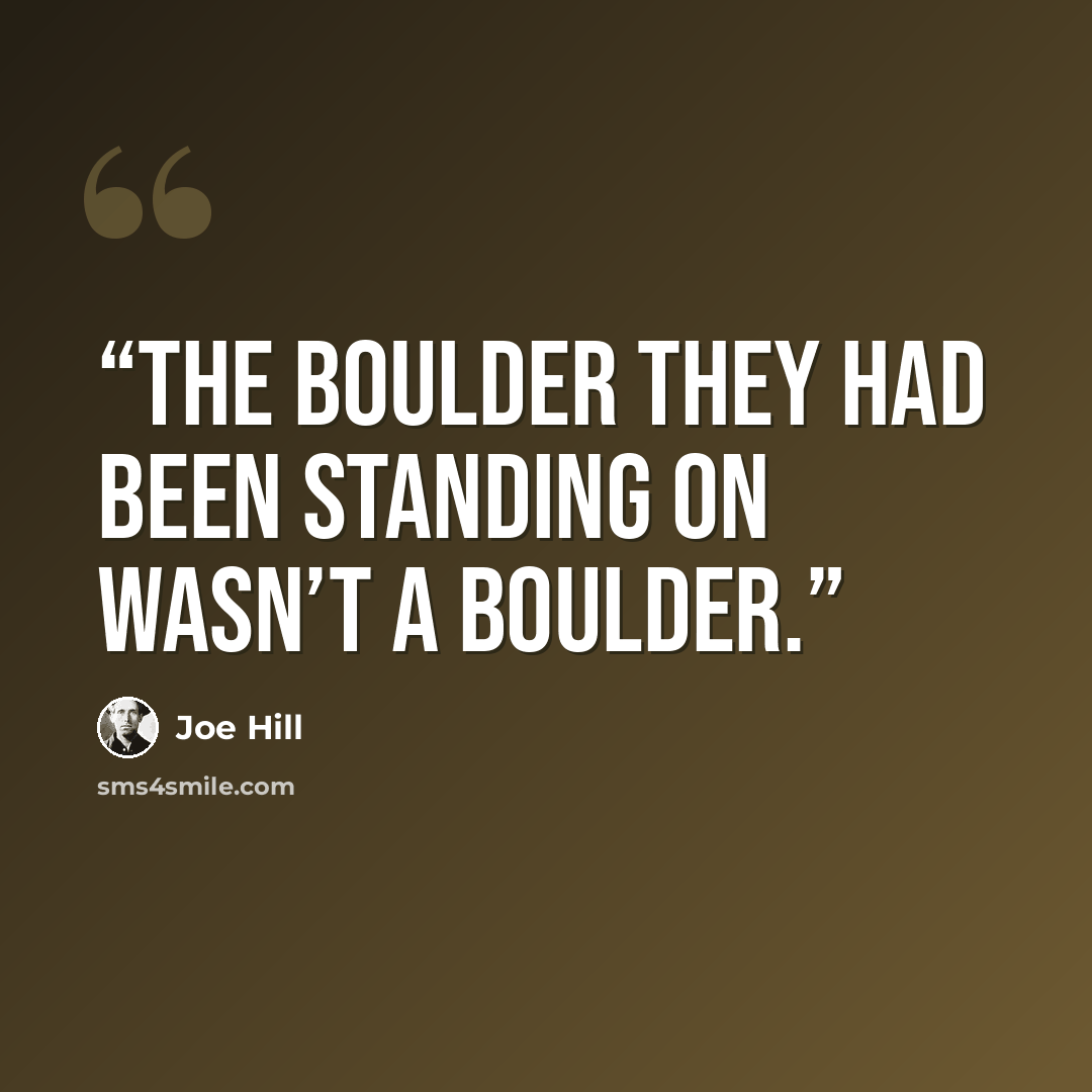 “The boulder they had been standing on wasn’t a boulder.” quote by Joe Hill
