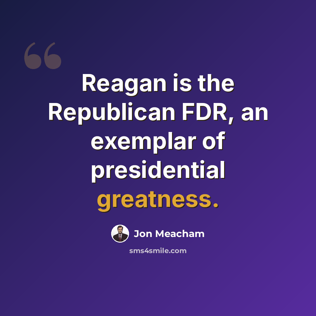 “Reagan is the Republican FDR, an exemplar of presidential greatness.” quote by Jon Meacham