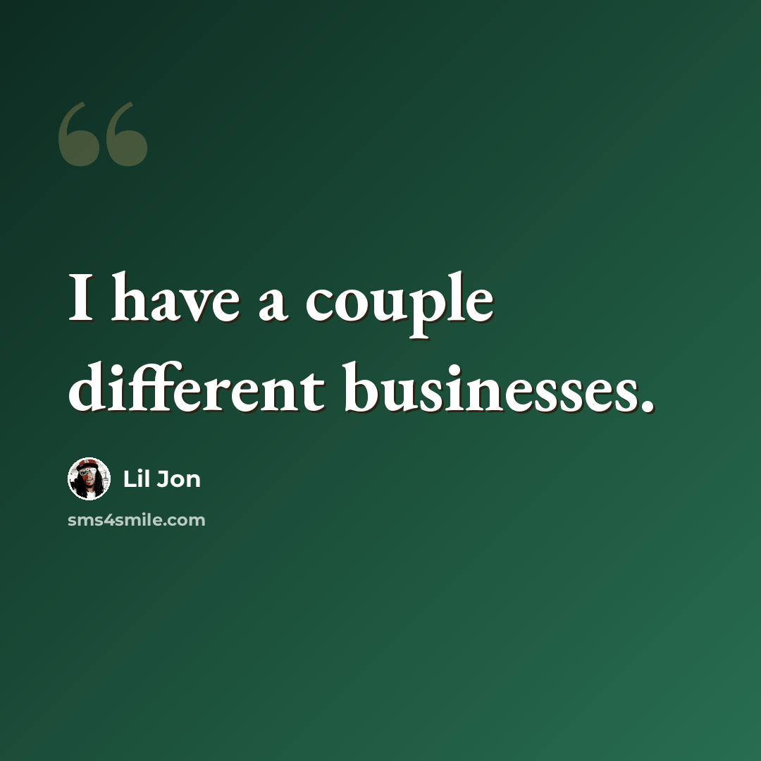 “I have a couple different businesses.” quote by Lil Jon