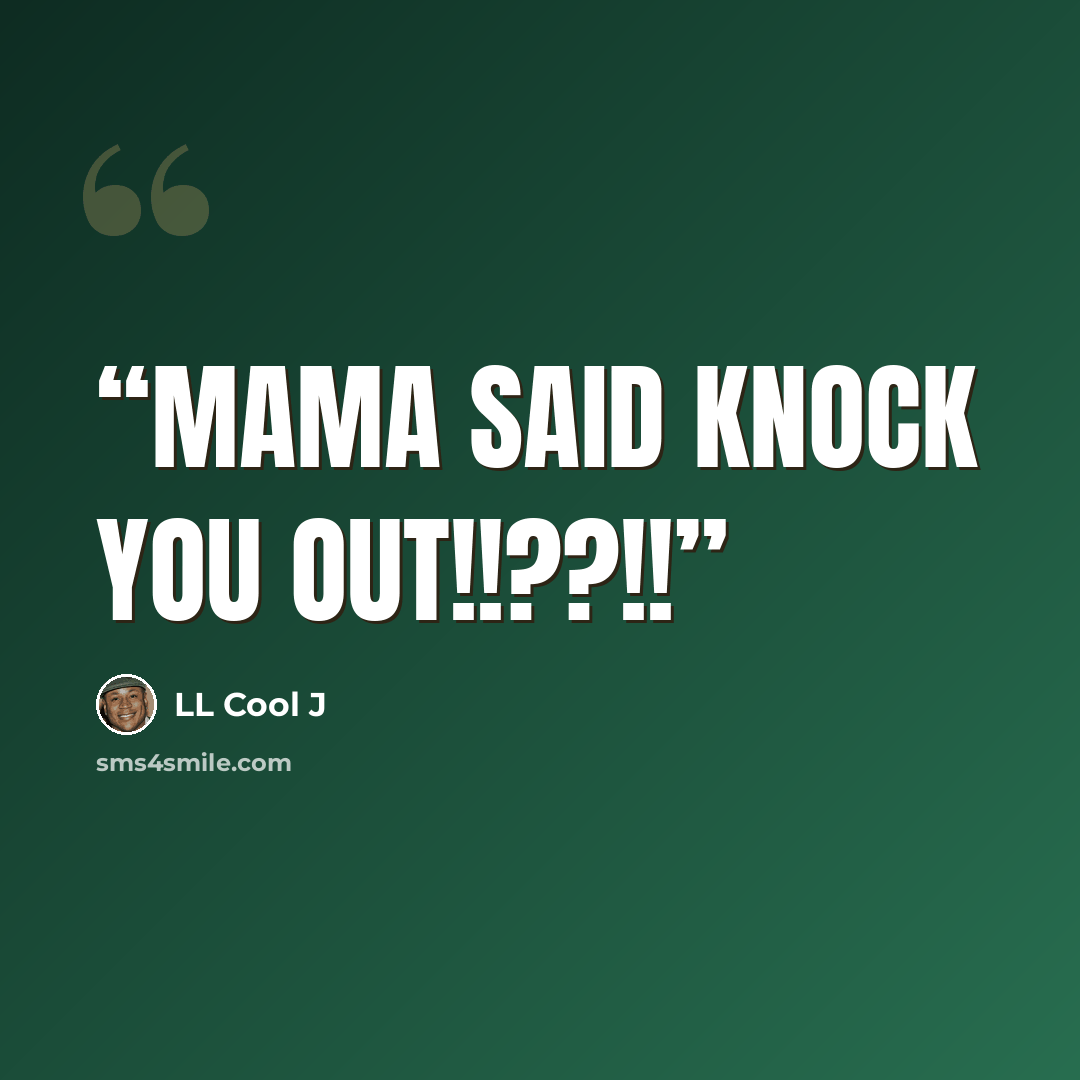 “Mama said knock you out!!??!!” quote by LL Cool J