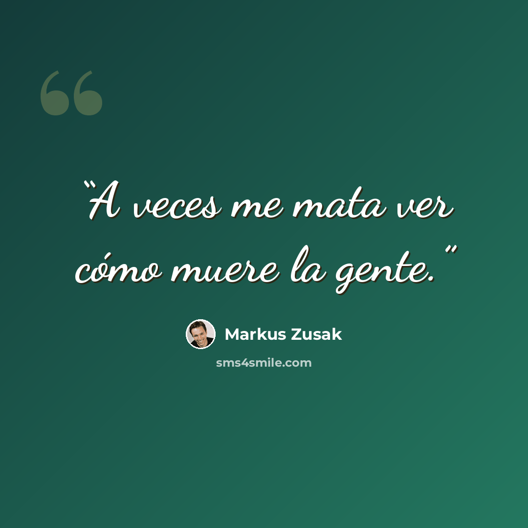“A veces me mata ver cómo muere la gente.” quote by Markus Zusak