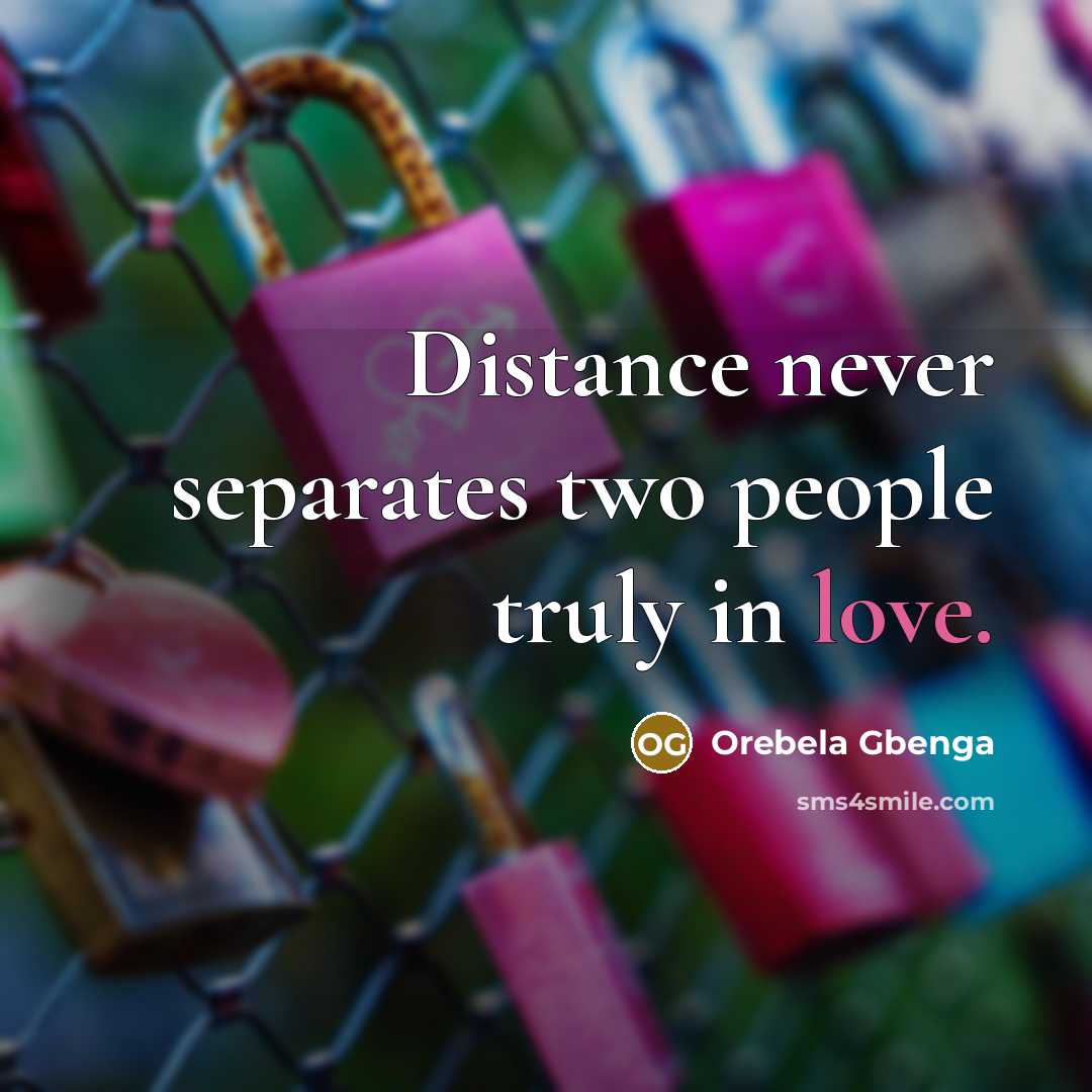 “Distance never separates two people truly in love.” quote by Orebela Gbenga