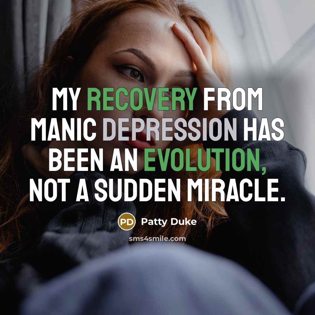 “My recovery from manic depression has been an evolution, not a sudden miracle.” quote by Patty Duke