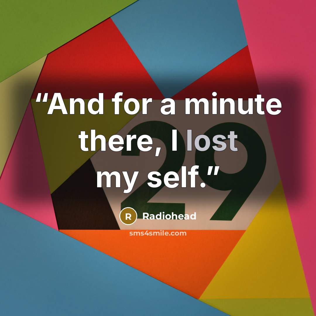 “And for a minute there, I lost my self.” quote by Radiohead