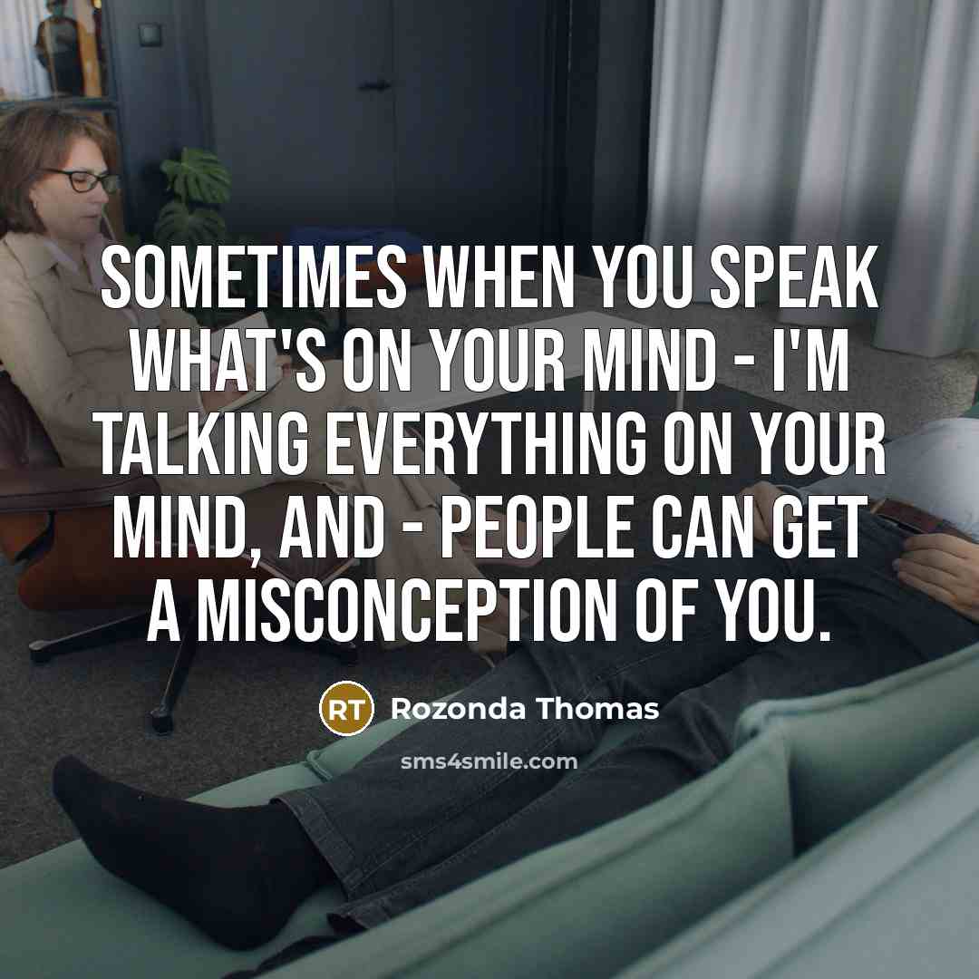 “Sometimes when you speak what's on your mind - I'm talking everything on your mind, and - people can get a misconception of you.” quote by Rozonda Thomas