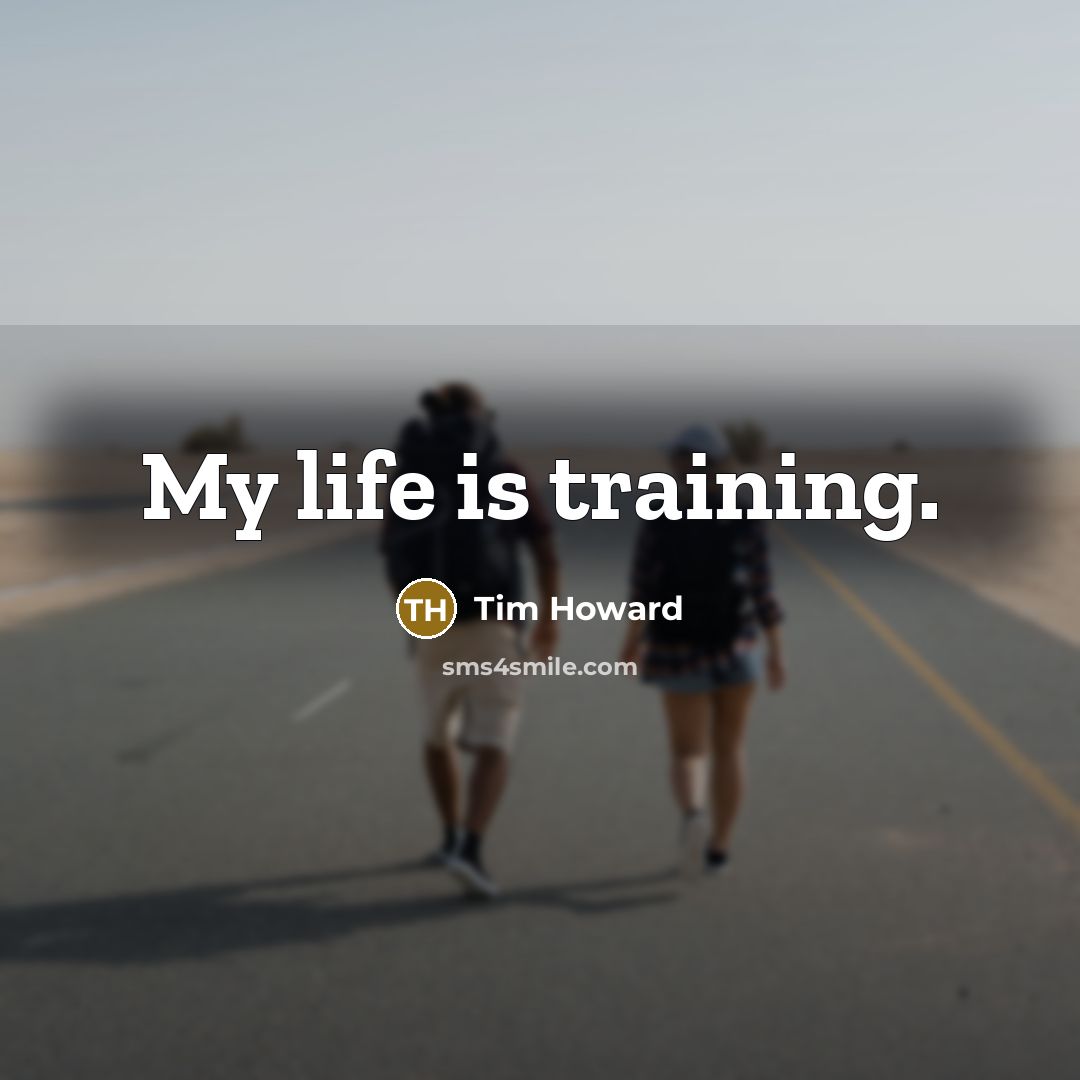 “My life is training.” quote by Tim Howard