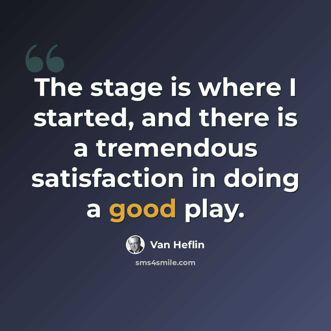 “The stage is where I started, and there is a tremendous satisfaction in doing a good play.” quote by Van Heflin