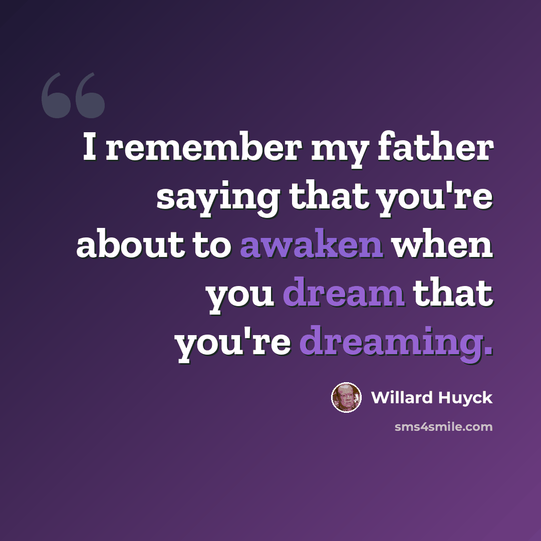 “I remember my father saying that you're about to awaken when you dream that you're dreaming.” quote by Willard Huyck
