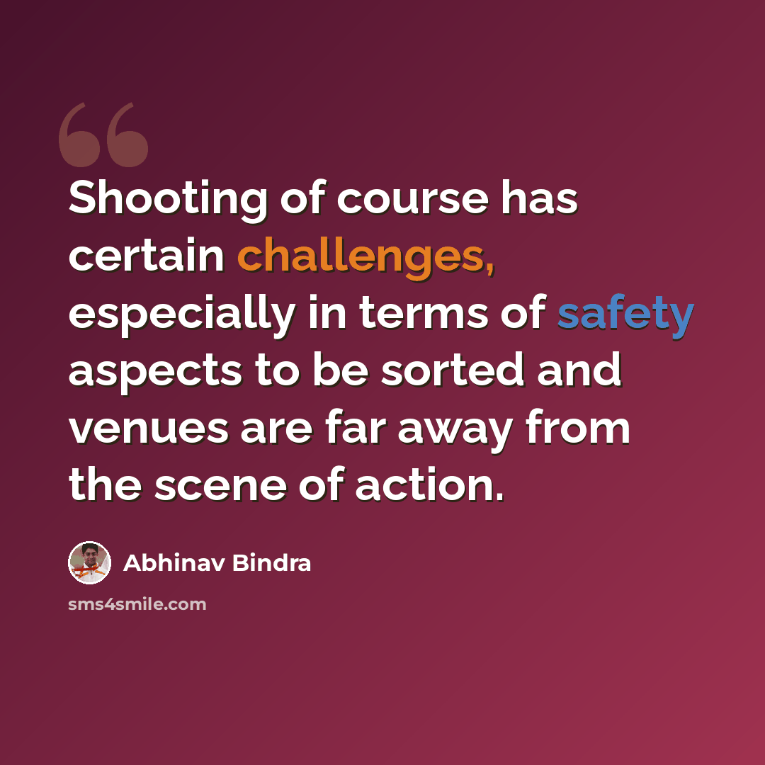 “Shooting of course has certain challenges, especially in terms of safety aspects to be sorted and venues are far away from the scene of action.” quote by Abhinav Bindra