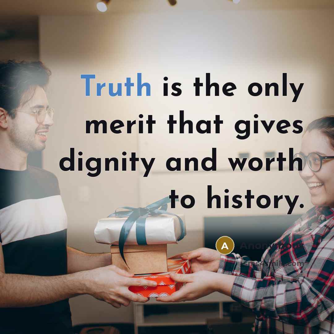 “Truth is the only merit that gives dignity and worth to history.” quote by Anonymous