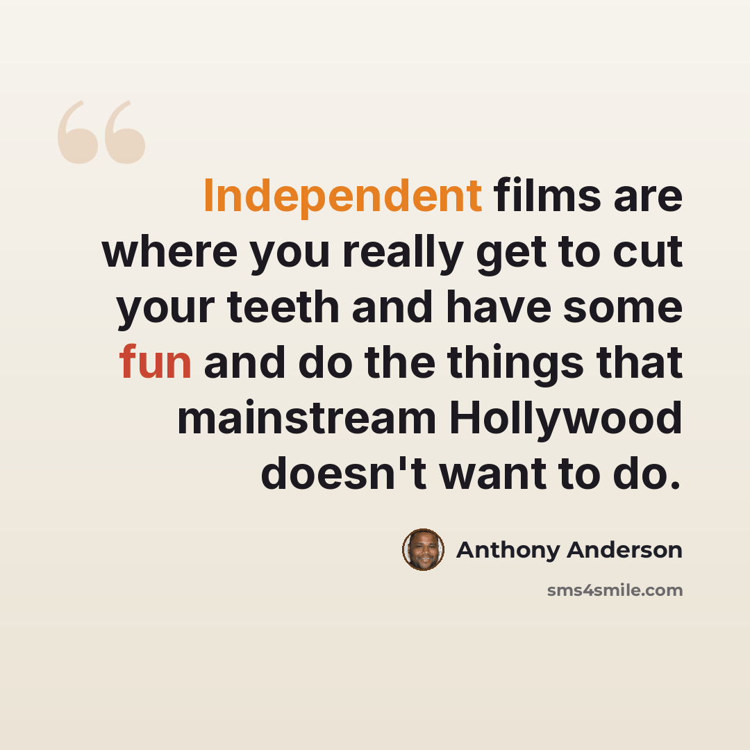 “Independent films are where you really get to cut your teeth and have some fun and do the things that mainstream Hollywood doesn't want to do.” quote by Anthony Anderson