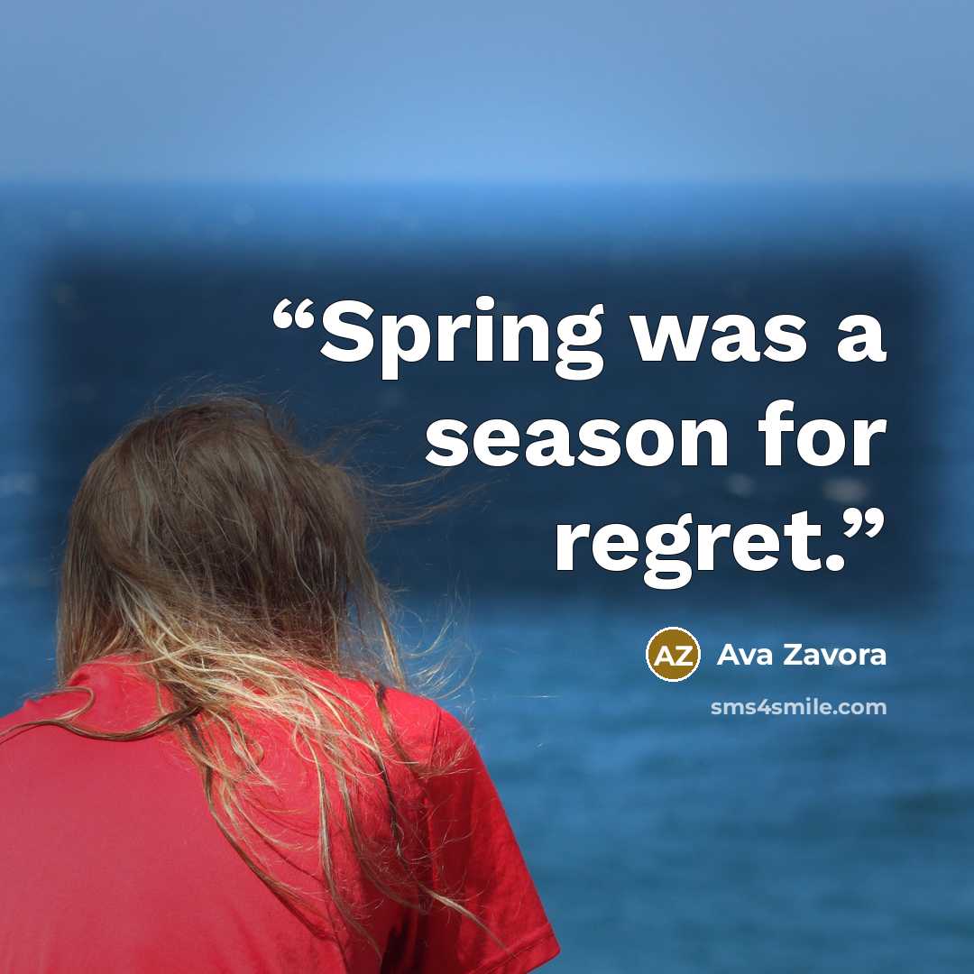 “Spring was a season for regret.” quote by Ava Zavora