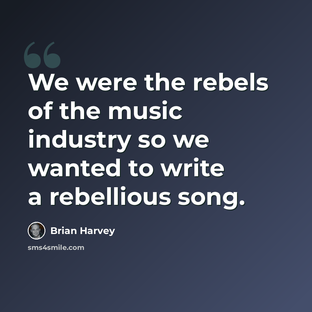 “We were the rebels of the music industry so we wanted to write a rebellious song.” quote by Brian Harvey