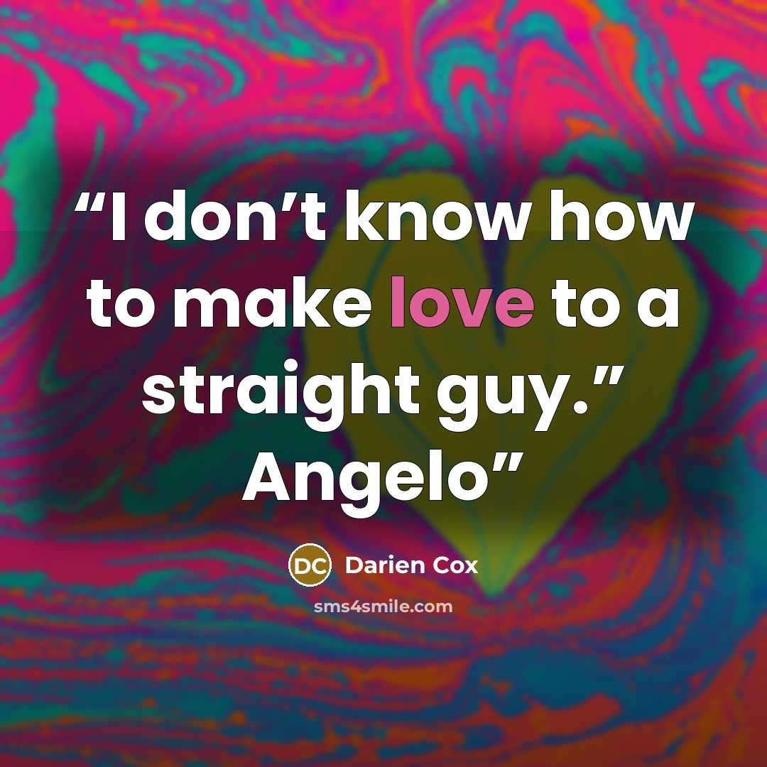 “I don’t know how to make love to a straight guy.” Angelo” quote by Darien Cox