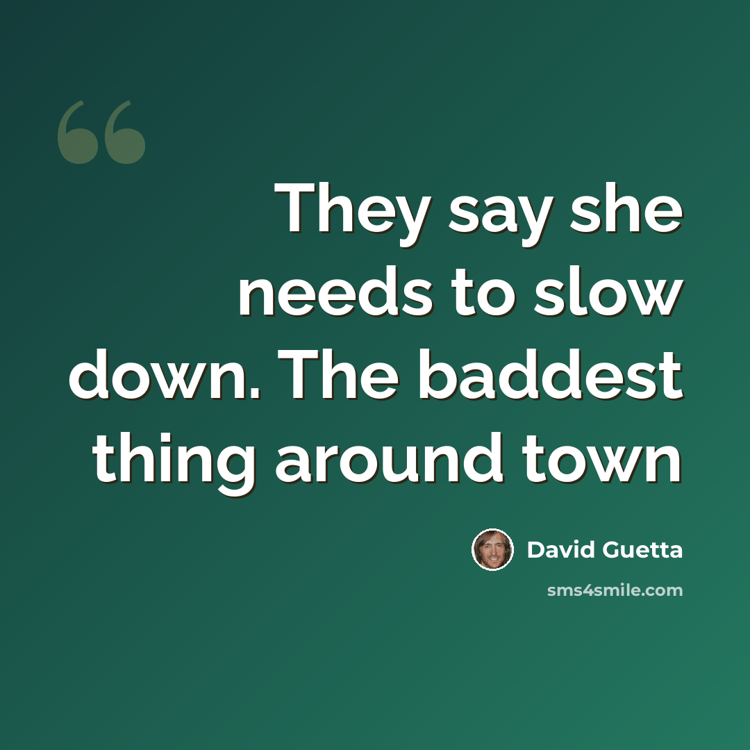 “They say she needs to slow down. The baddest thing around town” quote by David Guetta