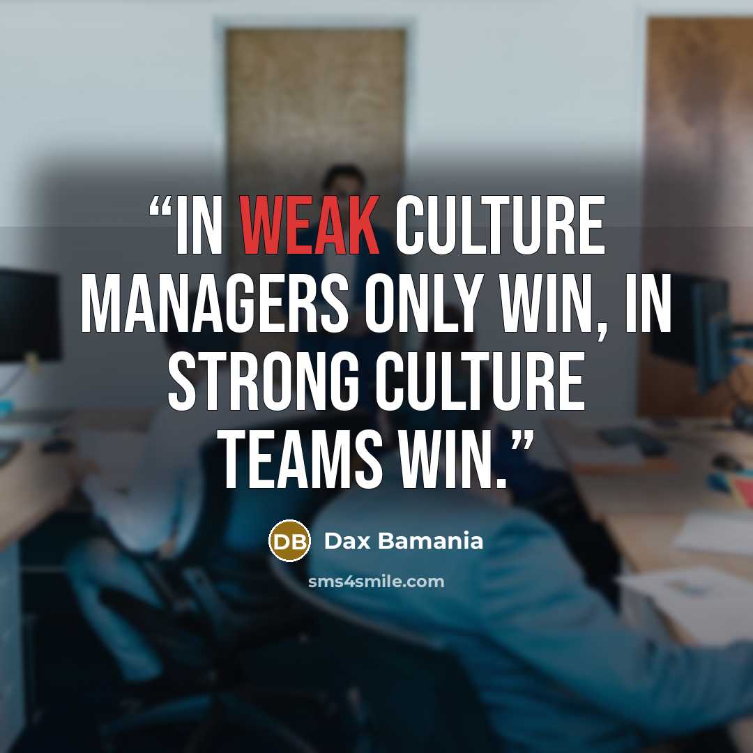 “In weak culture managers only win, in strong culture teams win.” quote by Dax Bamania