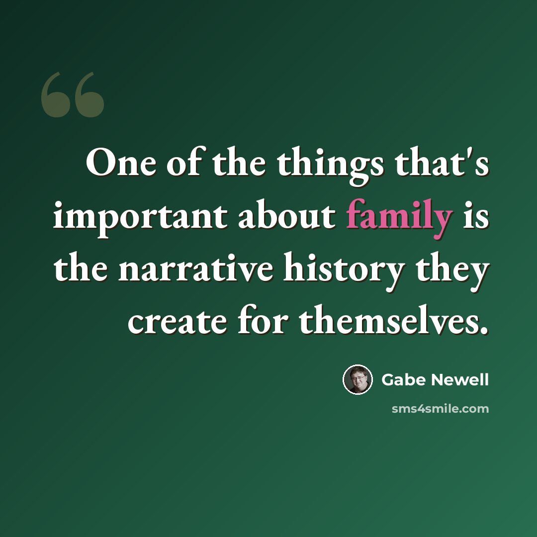 “One of the things that's important about family is the narrative history they create for themselves.” quote by Gabe Newell