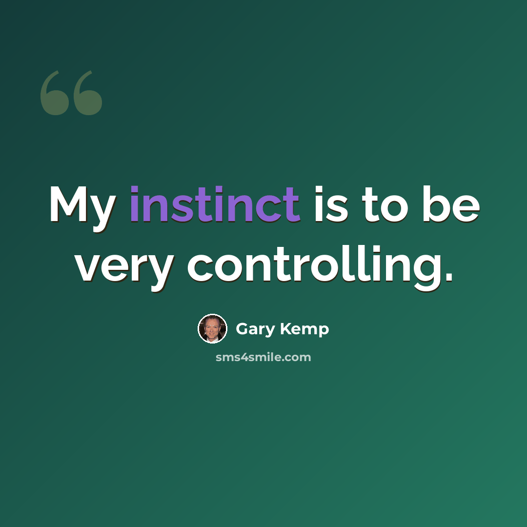“My instinct is to be very controlling.” quote by Gary Kemp