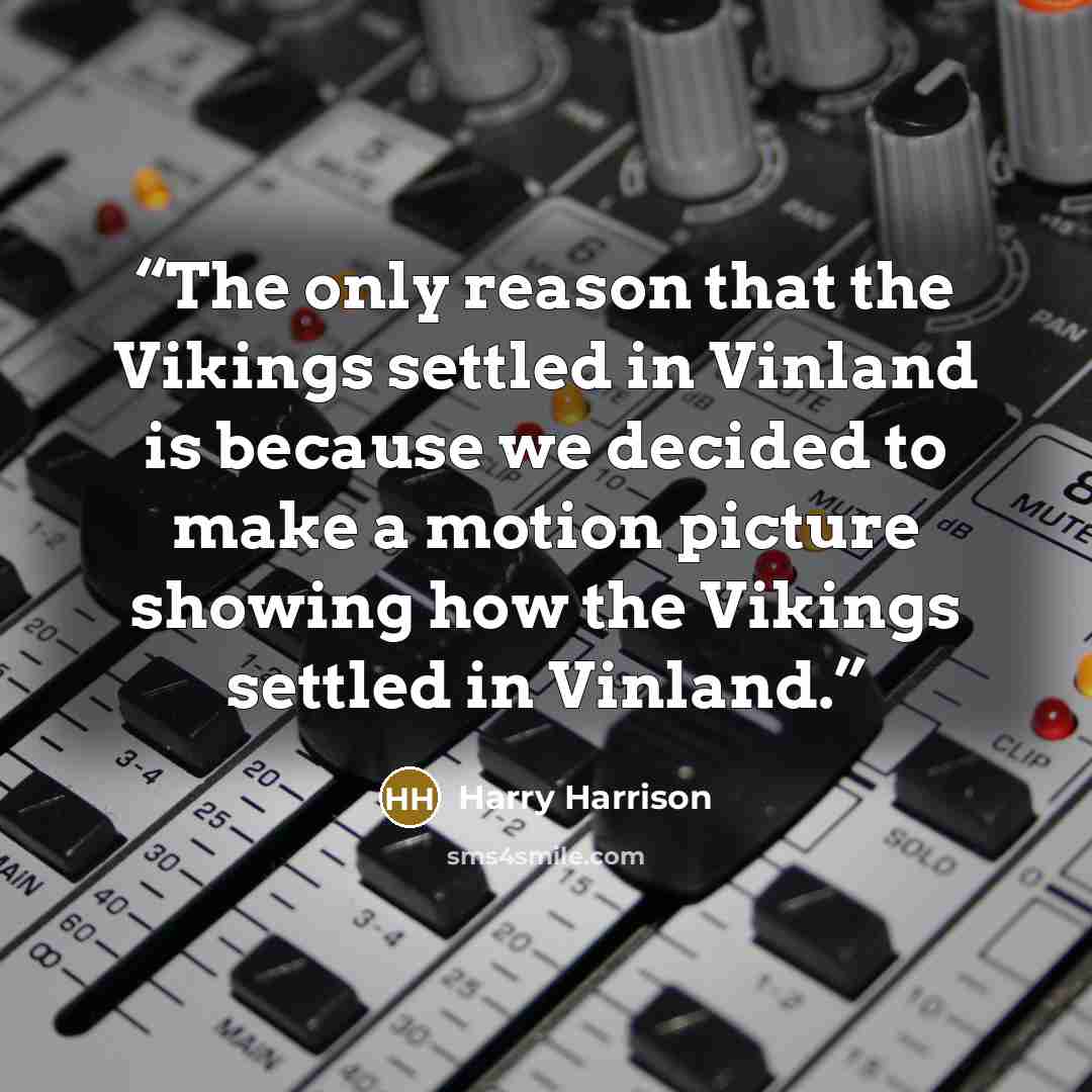 “The only reason that the Vikings settled in Vinland is because we decided to make a motion picture showing how the Vikings settled in Vinland.” quote by Harry Harrison