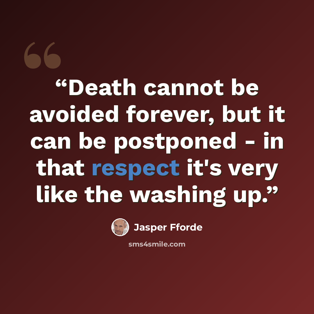 “Death cannot be avoided forever, but it can be postponed - in that respect it's very like the washing up.” quote by Jasper Fforde