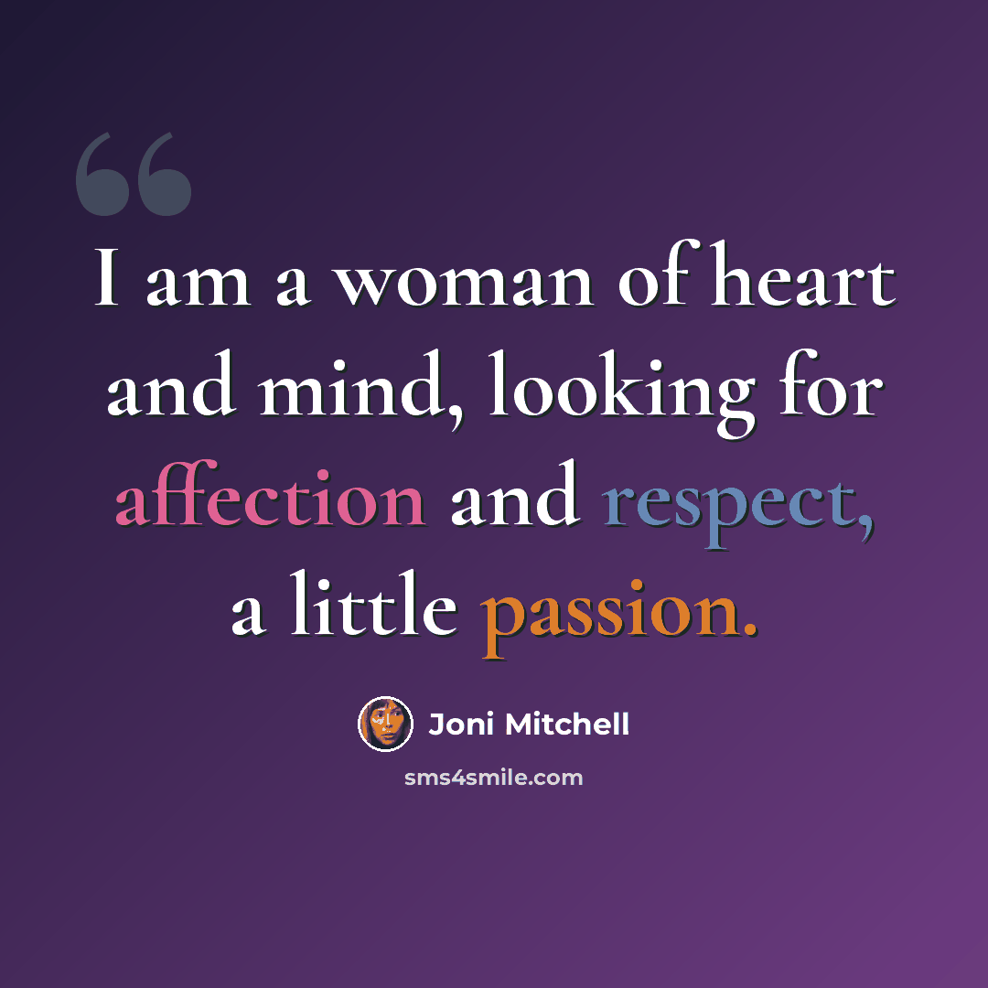 “I am a woman of heart and mind, looking for affection and respect, a little passion.” quote by Joni Mitchell