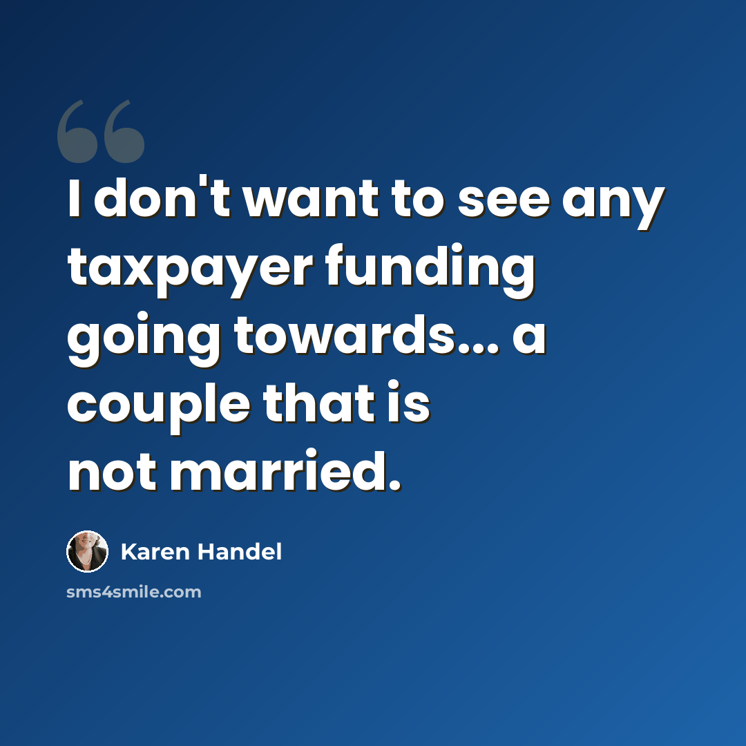 “I don't want to see any taxpayer funding going towards... a couple that is not married.” quote by Karen Handel